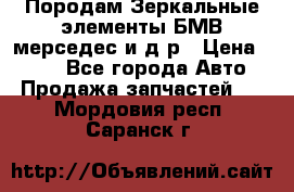 Породам Зеркальные элементы БМВ мерседес и д.р › Цена ­ 500 - Все города Авто » Продажа запчастей   . Мордовия респ.,Саранск г.